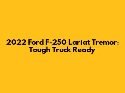 2022 Ford F-250 Lariat Tremor: Tough Truck Ready
